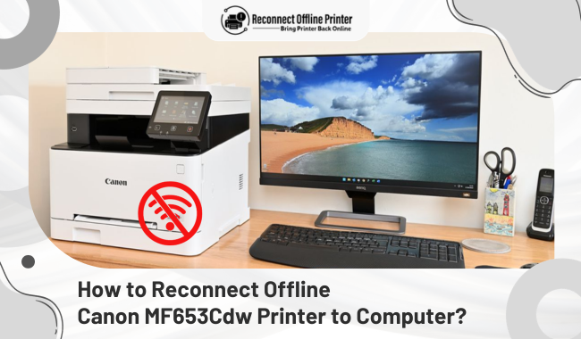 How to Reconnect Offline Canon MF653Cdw Printer to Computer?