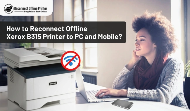 How to Reconnect Offline Xerox B315 Printer to PC and Mobile?